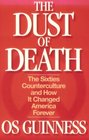 The Dust of Death The Sixties Counterculture and How It Changed America Forever