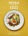 Posh Eggs Over 70 Recipes for Wonderful Eggy Things