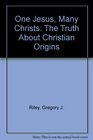 One Jesus Many Christs The Truth About Christian Origins