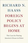 Foreign Policy Begins at Home The Case for Putting America's House in Order