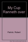 My Cup Ranneth Over