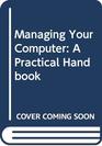 Managing Your Computer A Practical Handbook