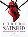 Cuffed Tied and Satisfied A Kinky Guide to the Best Sex Ever