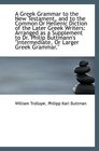 A Greek Grammar to the New Testament and to the Common Or Hellenic Diction of the Later Greek Write