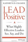 Lead Positive What Highly Effective Leaders See Say and Do