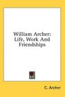 William Archer Life Work And Friendships