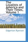 The Loyalists of America and Their Times Volume 1