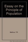 An Essay on the Principle of Population or a View of Its Past and Present Effects on Human Happiness
