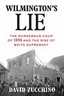 Wilmington's Lie The Murderous Coup of 1898 and the Rise of White Supremacy