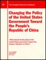 Changing the Policy of the United States Government Toward the People's Republic of China The Complete Resource Handbook