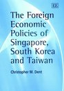 The Foreign Economic Policies of Singapore South Korea and Taiwan