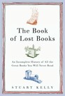 The Book of Lost Books An Incomplete History of All the Great Books You'll Never Read