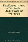 East European Jews in Two Worlds Studies from the YIVO Annual