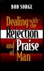 Dealing with the Rejection and Praise of Man