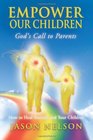 Empower Our Children God's Call to Parents How to Heal Yourself and Your Children