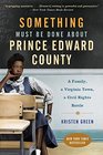 Something Must Be Done About Prince Edward County A Family a Virginia Town a Civil Rights Battle