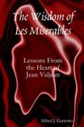 The Wisdom of Les Miserables Lessons From the Heart of Jean Valjean