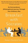 Breakfast with Socrates An Extraordinary  Journey Through Your Ordinary Day