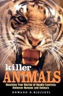 Killer Animals Shocking True Stories of Deadly Conflicts Between Humans and Animals