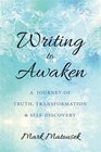 Writing to Awaken A Journey of Truth Transformation and SelfDiscovery