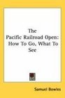 The Pacific Railroad Open How To Go What To See