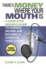 There's Money Where Your Mouth Is An Insider's Guide to Earning Income and Building a Career in VoiceOvers
