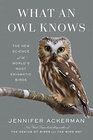 What an Owl Knows The New Science of the World's Most Enigmatic Birds