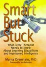 Smart but Stuck What Every Therapist Needs to Know About Learning Disabilities and Imprisoned Intelligence
