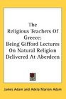 The Religious Teachers Of Greece Being Gifford Lectures On Natural Religion Delivered At Aberdeen