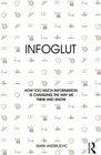 Infoglut How Too Much Information Is Changing the Way We Think and Know