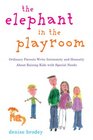 The Elephant in the Playroom Ordinary Parents Write Intimately and Honestly About Raising Kids with Special Needs