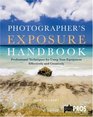 Photographer's Exposure Handbook Professional Techniques for Using Your Equipment Effectively and Creatively