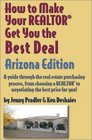 How to Make Your Realtor Get You the Best Deal Arizona A Guide Through the Real Estate Purchasing Process from Choosing a Realtor to Negotiating the  to Make Your Realtor Get You the Best Deal