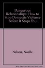 Dangerous Relationships How to Stop Domestic Violence Before It Stops You