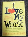 I Love My Work Six Studies to Help Churches Understand and Equip Christians in the Workplace