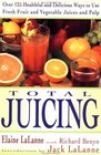 Total Juicing Over 125 Healthful and Delicious Ways to Use Fresh Fruit and Vegetable Juices and Pulp