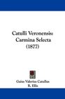 Catulli Veronensis Carmina Selecta