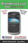 BlackBerry  Curve  8900 Made Simple For the Curve  8900 8910 8920 8930 and all 89xx Series BlackBerry Smartphones