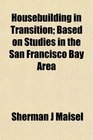 Housebuilding in Transition Based on Studies in the San Francisco Bay Area