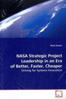 NASA Strategic Project Leadership in an Era of Better Faster Cheaper Striving for Systems Innovation
