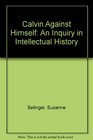 Calvin Against Himself An Inquiry in Intellectual History