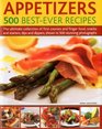 Appetizers 500 BestEver Recipes The Ultimate Collection of Finger Food and First Courses Dips and Dippers Snacks and Starters Shown in 500 Stunning Photographs
