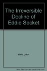 The Irreversible Decline of Eddie Socket a Novel