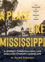 A Place Like Mississippi A Journey Through a Real and Imagined Literary Landscape