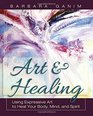 Art and Healing Using Expressive Art to Heal Your Body Mind and Spirit