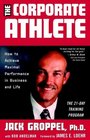 The Corporate Athlete How to Achieve Maximal Performance in Business and Life