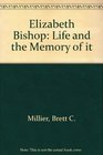 Elizabeth Bishop Life and the Memory of It