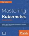 Mastering Kubernetes Master the art of container management by using the power of Kubernetes 2nd Edition