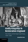 Godly Kingship in Restoration England The Politics of The Royal Supremacy 16601688