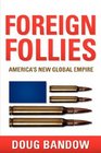 Foreign Follies America's New Global Empire